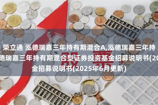 荣立通 泓德瑞嘉三年持有期混合A,泓德瑞嘉三年持有期混合C: 泓德瑞嘉三年持有期混合型证券投资基金招募说明书(2025年6月更新)