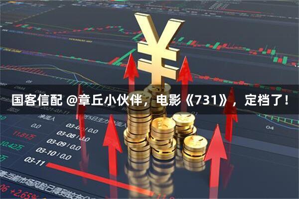 国客信配 @章丘小伙伴，电影《731》，定档了！