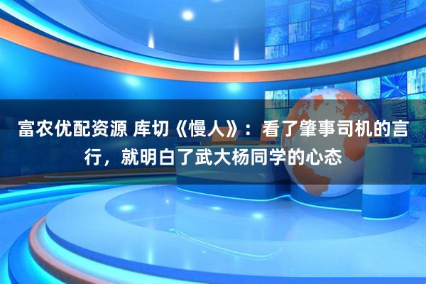 富农优配资源 库切《慢人》：看了肇事司机的言行，就明白了武大杨同学的心态